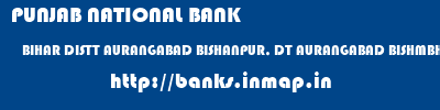 PUNJAB NATIONAL BANK  BIHAR DISTT AURANGABAD BISHANPUR, DT AURANGABAD BISHMBHARPUR (BISHANPUR),  banks information 